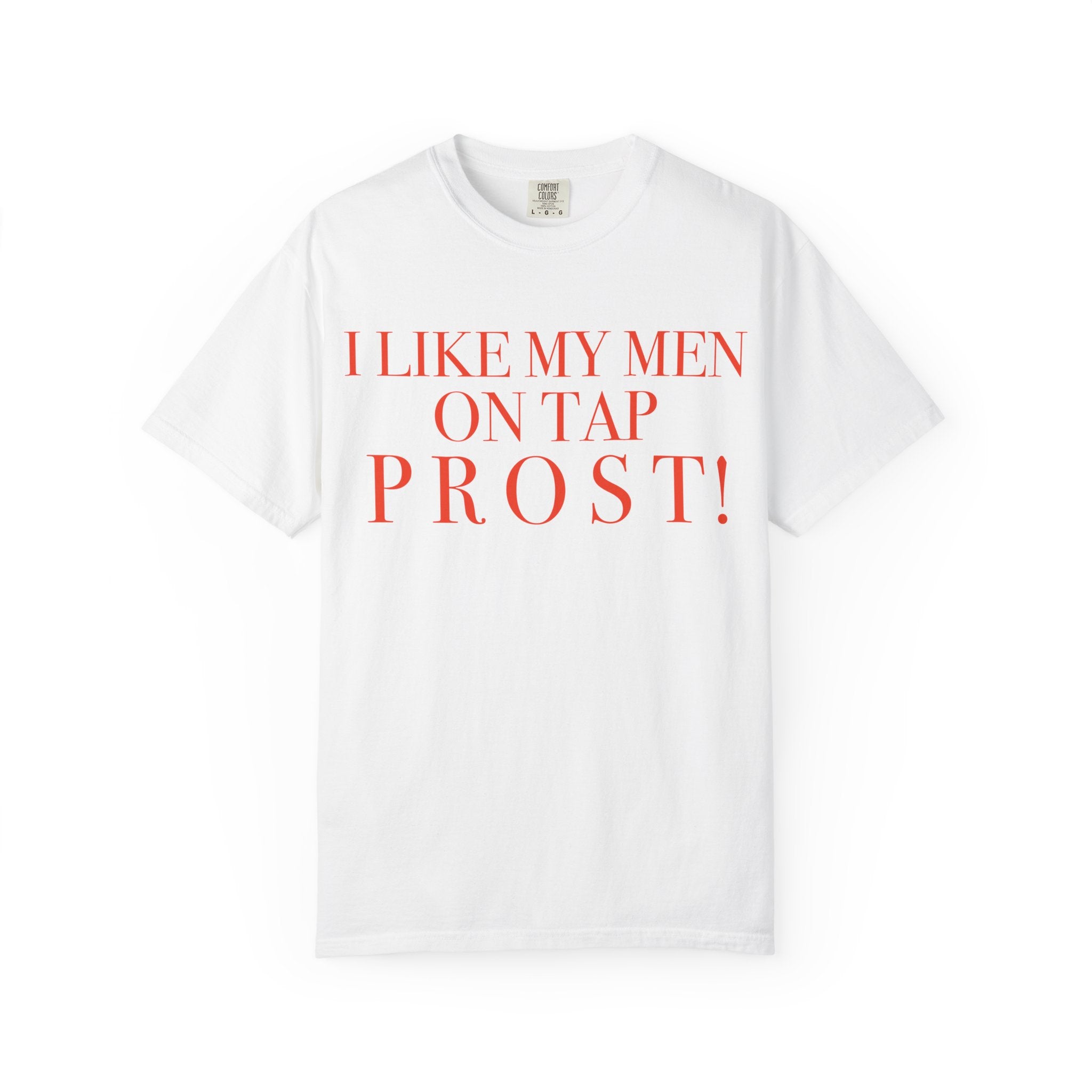 Crewneck Relaxed Fit Tee Shirt |I LIKE MY MEN ON TAP PROST!| CONVERSATION COLLECTION