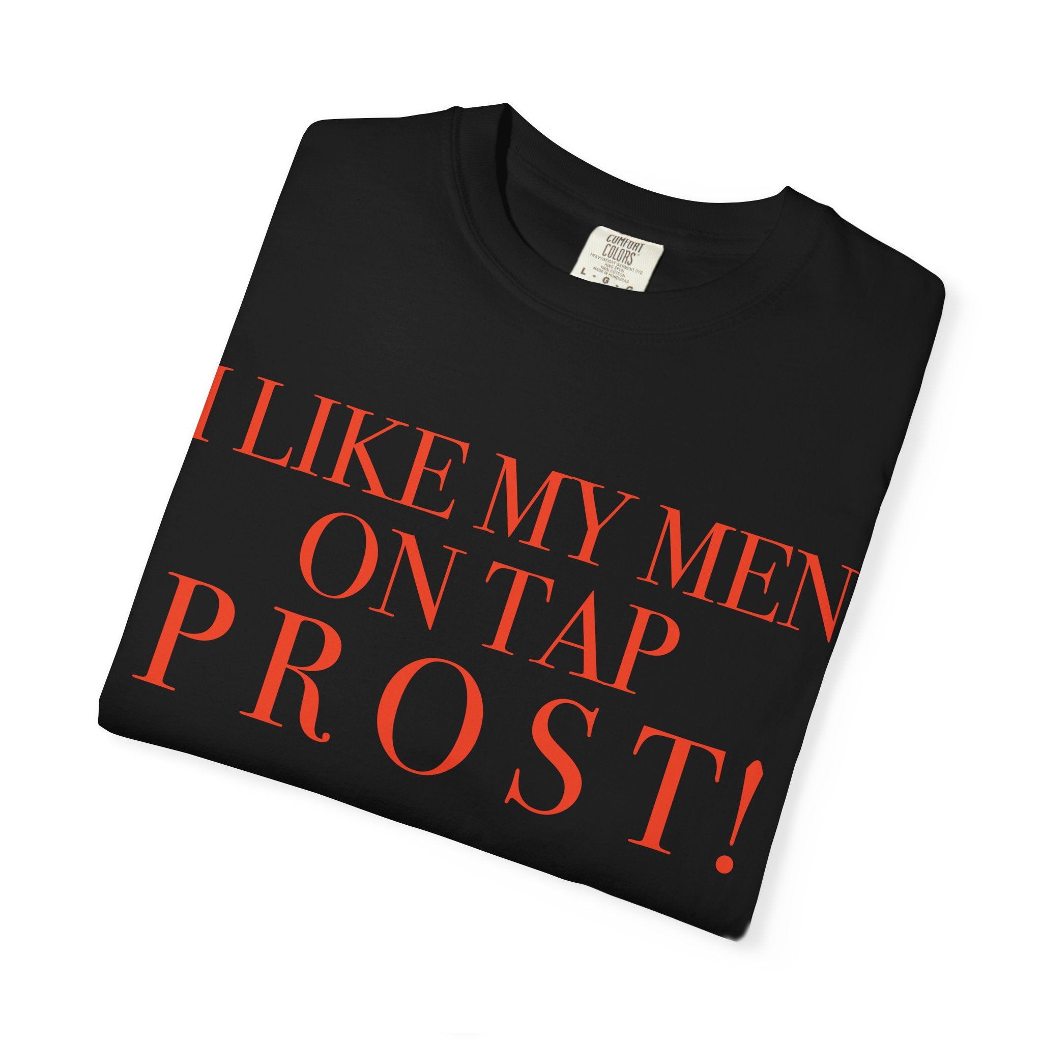 Crewneck Relaxed Fit Tee Shirt |I LIKE MY MEN ON TAP PROST!| CONVERSATION COLLECTION
