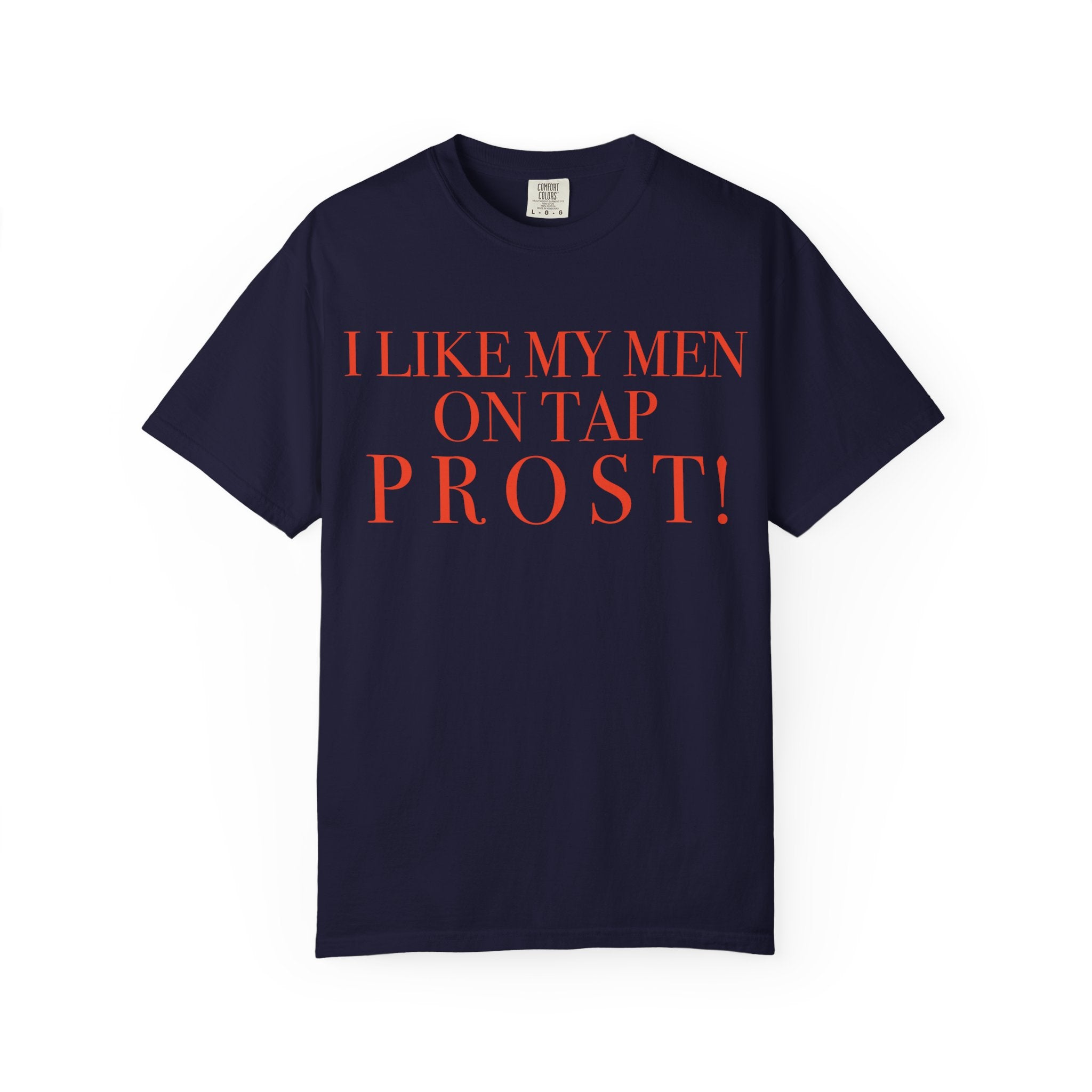 Crewneck Relaxed Fit Tee Shirt |I LIKE MY MEN ON TAP PROST!| CONVERSATION COLLECTION