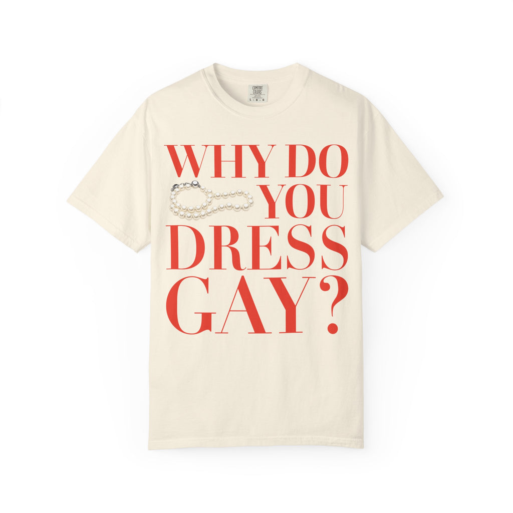 Crewneck Relaxed Fit Tee Shirt |WHY DO YOU DRESS GAY? | CONVERSATION COLLECTION