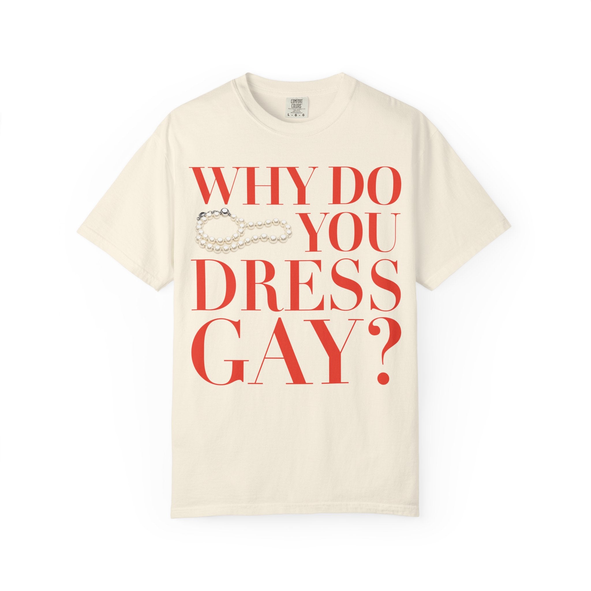 Crewneck Relaxed Fit Tee Shirt |WHY DO YOU DRESS GAY? | CONVERSATION COLLECTION