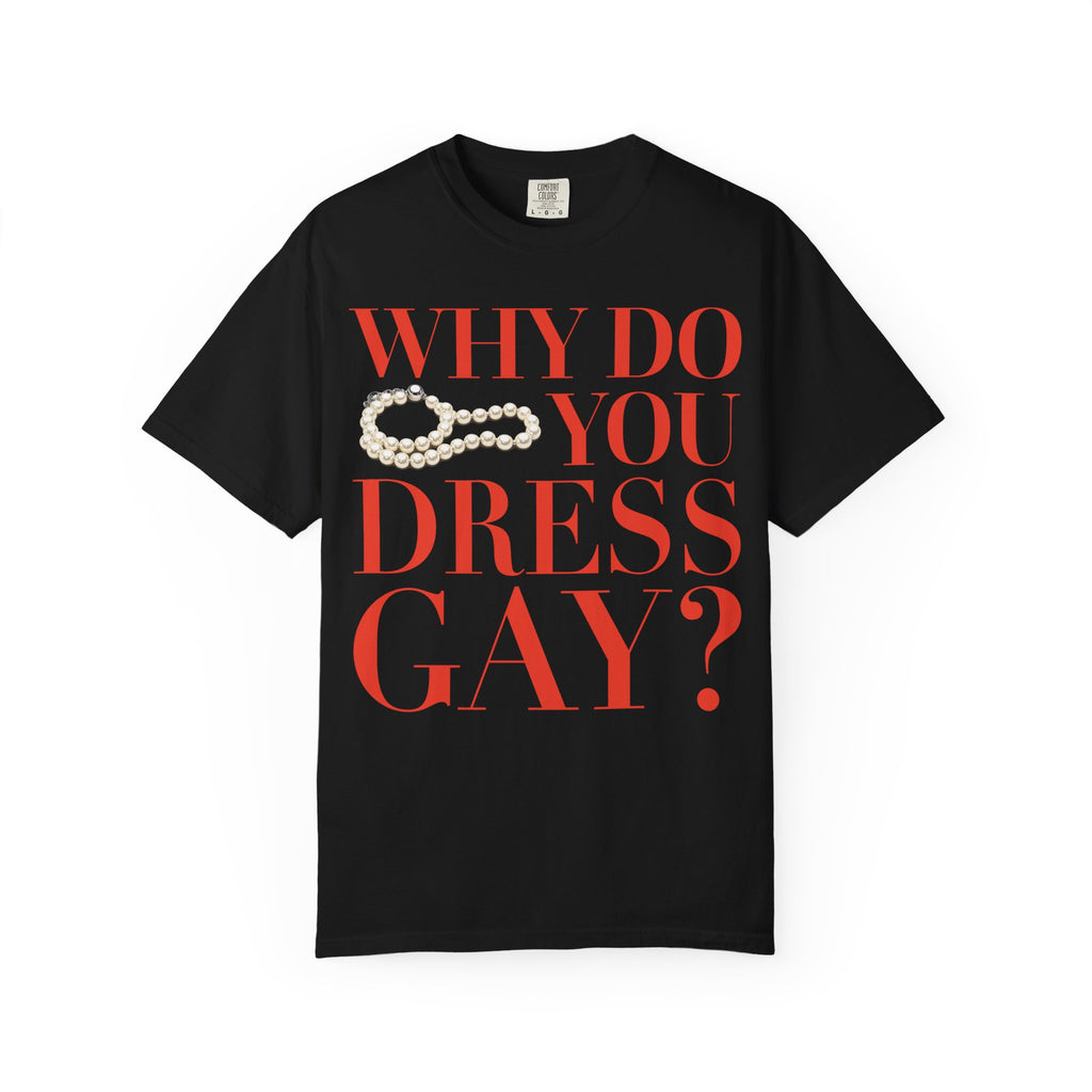 Crewneck Relaxed Fit Tee Shirt |WHY DO YOU DRESS GAY? | CONVERSATION COLLECTION